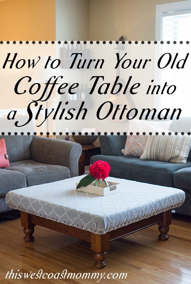 How To Turn Your Old Coffee Table Into A Stylish Ottoman Within The Gray Barn Broken Brook Coffee Tables (View 22 of 25)